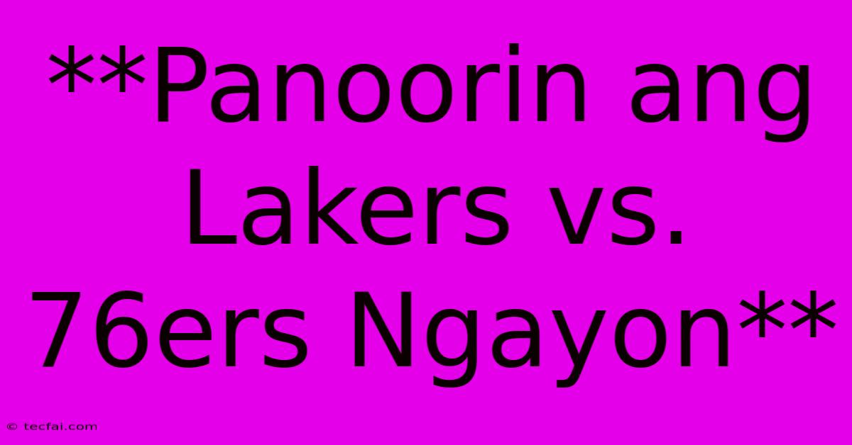 **Panoorin Ang Lakers Vs. 76ers Ngayon**