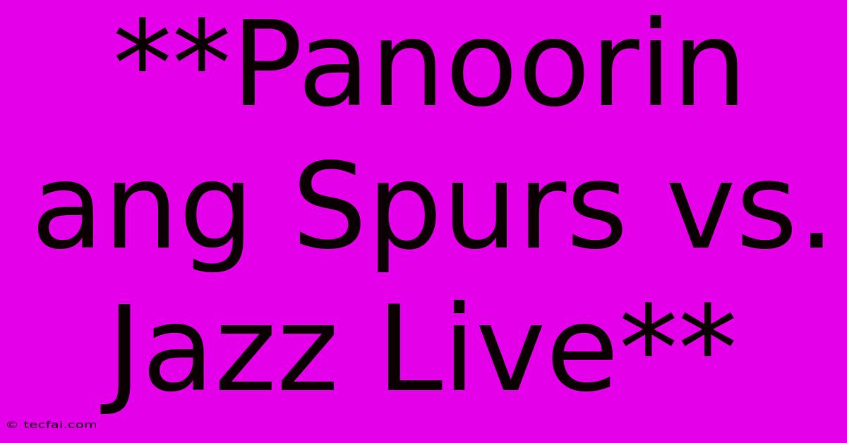 **Panoorin Ang Spurs Vs. Jazz Live**