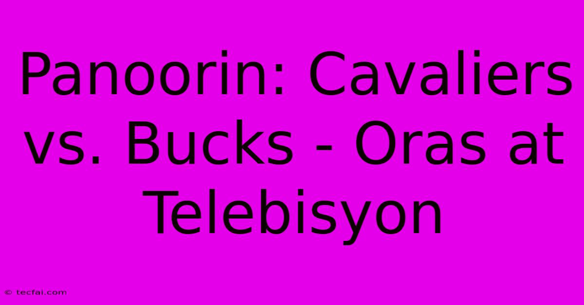 Panoorin: Cavaliers Vs. Bucks - Oras At Telebisyon