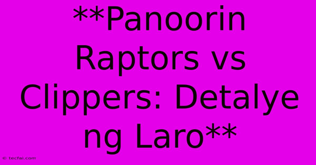 **Panoorin Raptors Vs Clippers: Detalye Ng Laro**