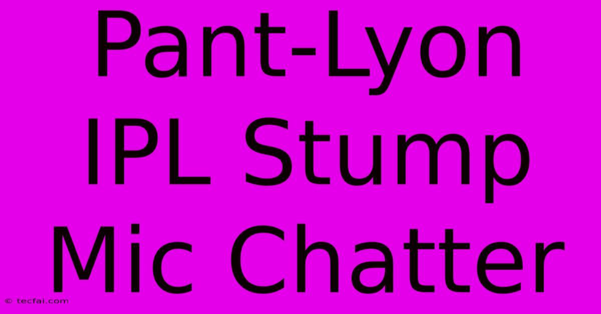 Pant-Lyon IPL Stump Mic Chatter