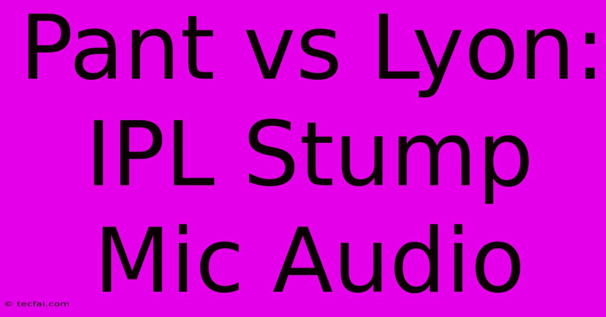 Pant Vs Lyon: IPL Stump Mic Audio