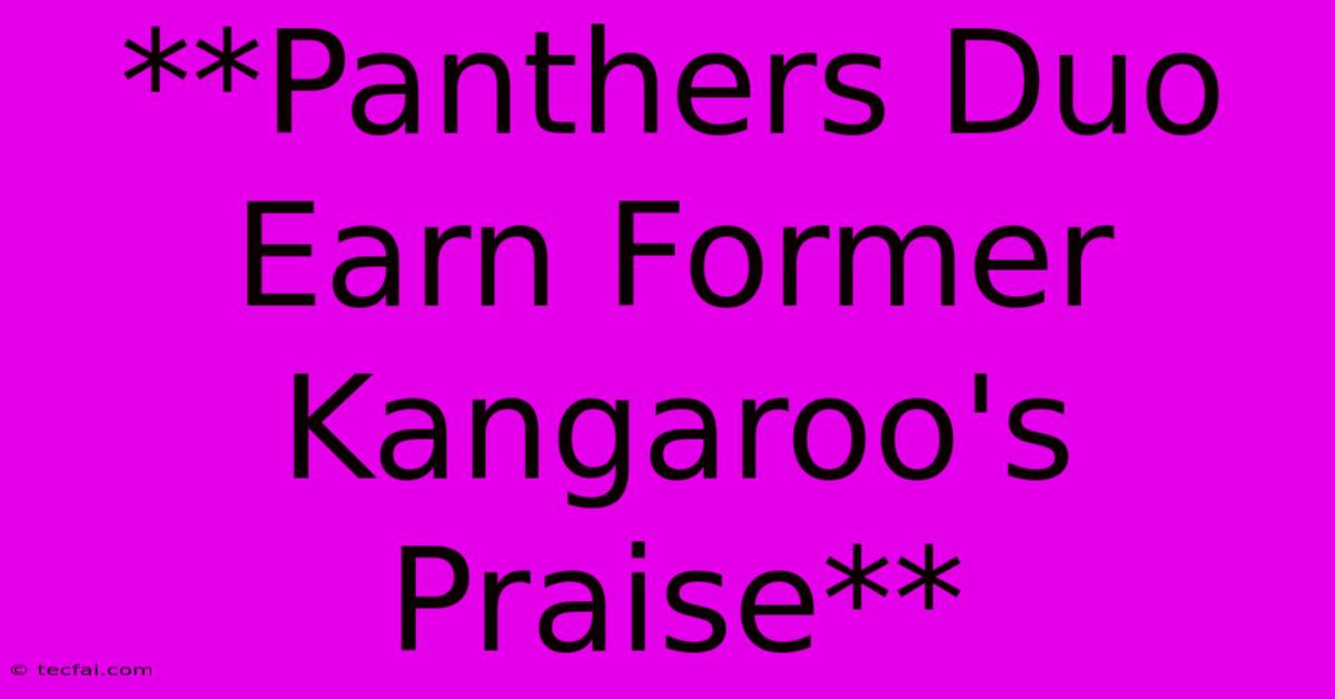 **Panthers Duo Earn Former Kangaroo's Praise**