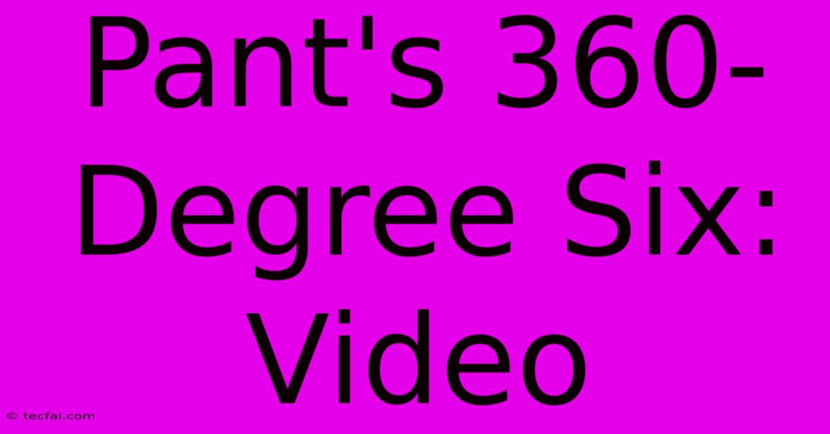 Pant's 360-Degree Six: Video