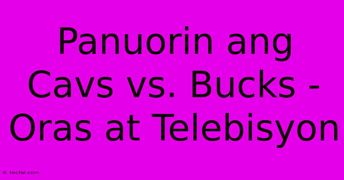 Panuorin Ang Cavs Vs. Bucks - Oras At Telebisyon