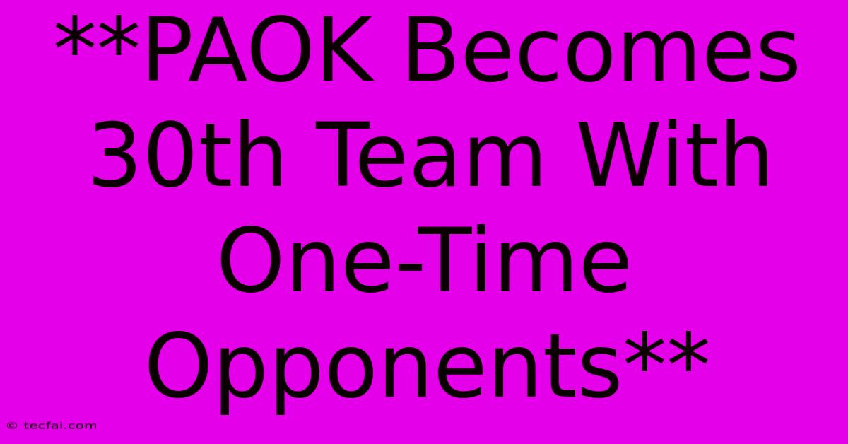 **PAOK Becomes 30th Team With One-Time Opponents**