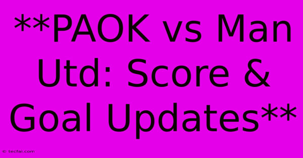 **PAOK Vs Man Utd: Score & Goal Updates**