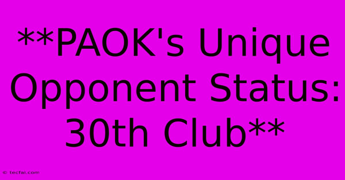 **PAOK's Unique Opponent Status: 30th Club**