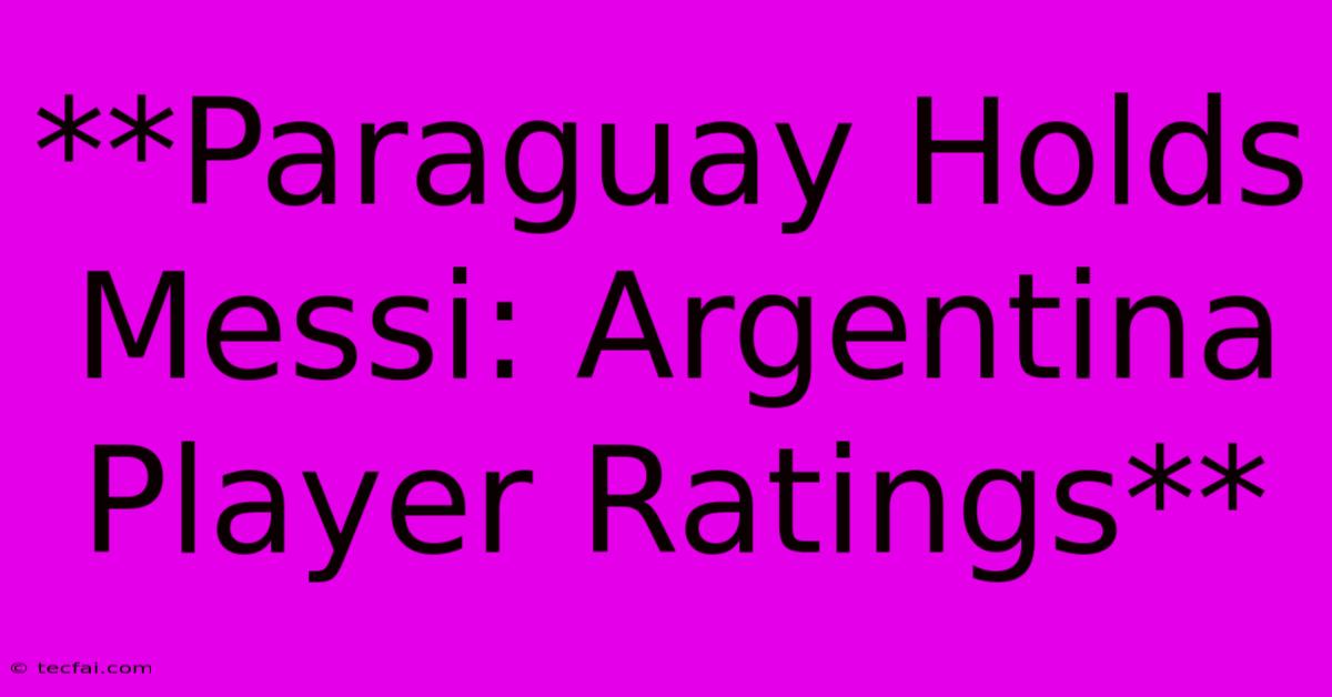 **Paraguay Holds Messi: Argentina Player Ratings**