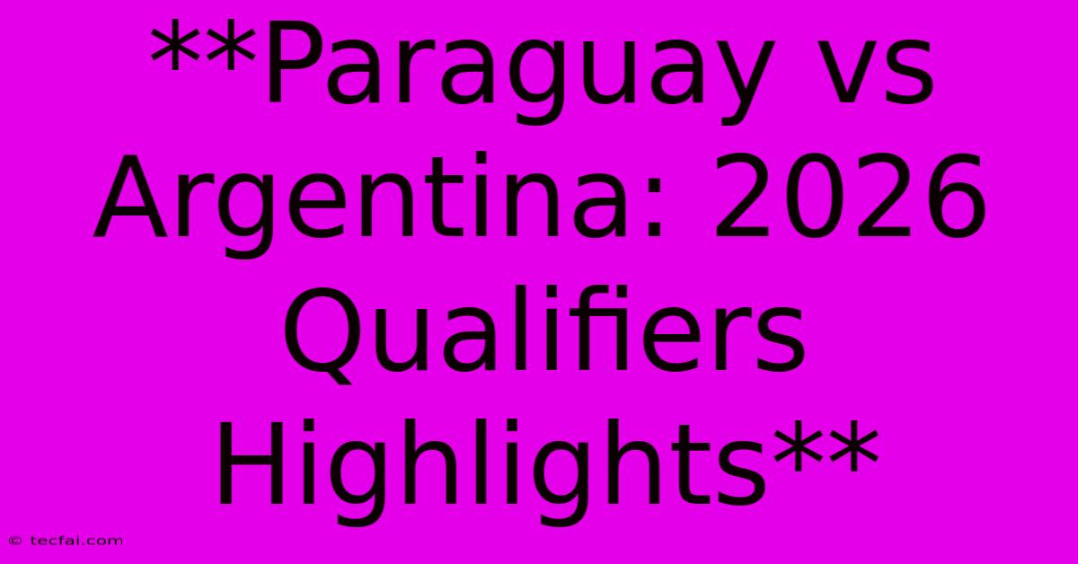 **Paraguay Vs Argentina: 2026 Qualifiers Highlights**