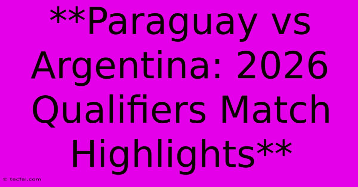 **Paraguay Vs Argentina: 2026 Qualifiers Match Highlights** 