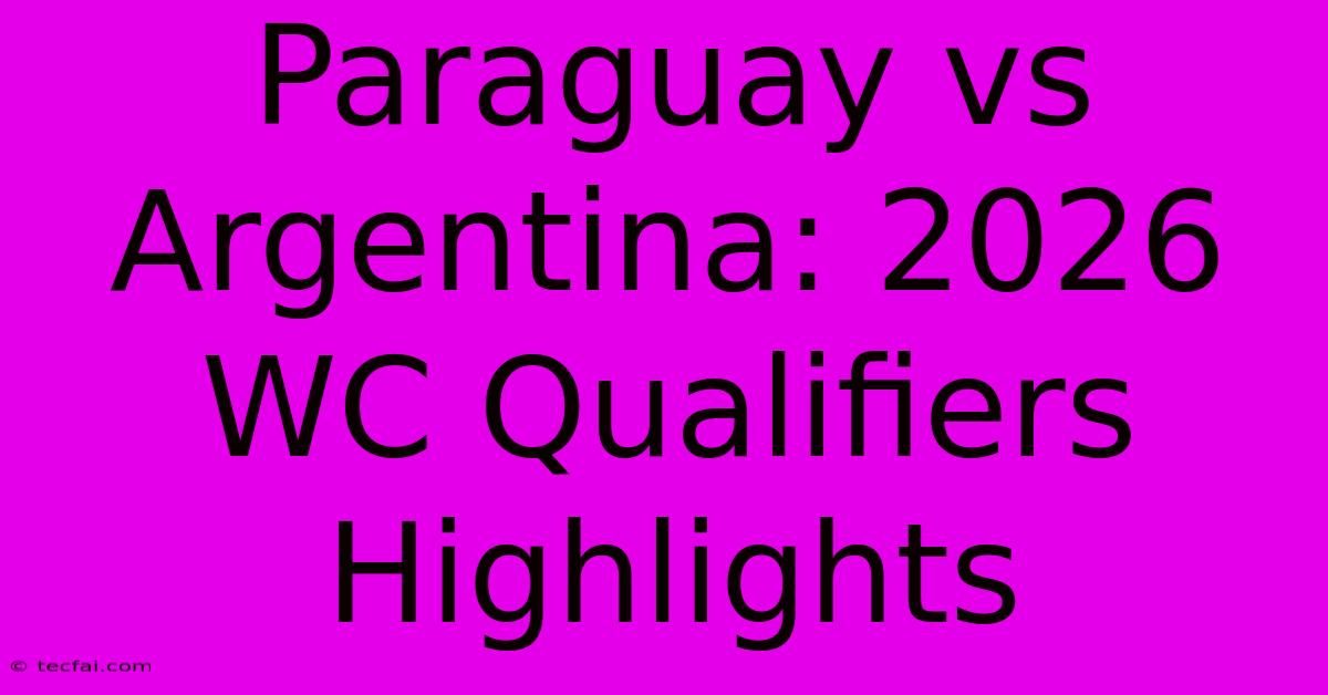 Paraguay Vs Argentina: 2026 WC Qualifiers Highlights