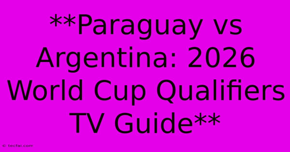 **Paraguay Vs Argentina: 2026 World Cup Qualifiers TV Guide**