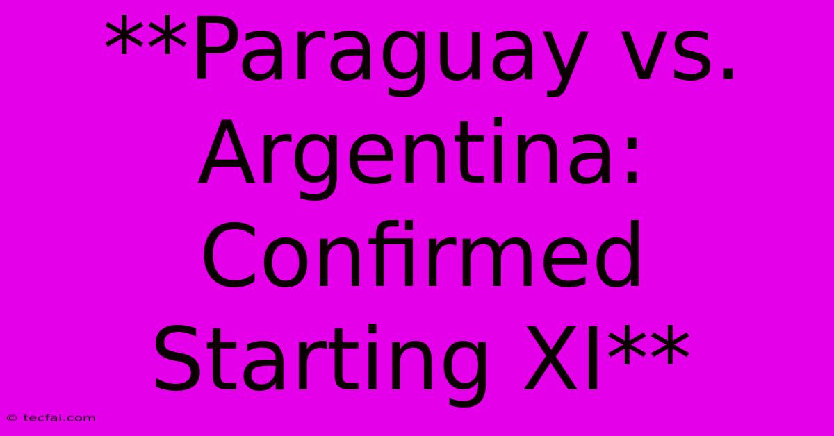 **Paraguay Vs. Argentina: Confirmed Starting XI**