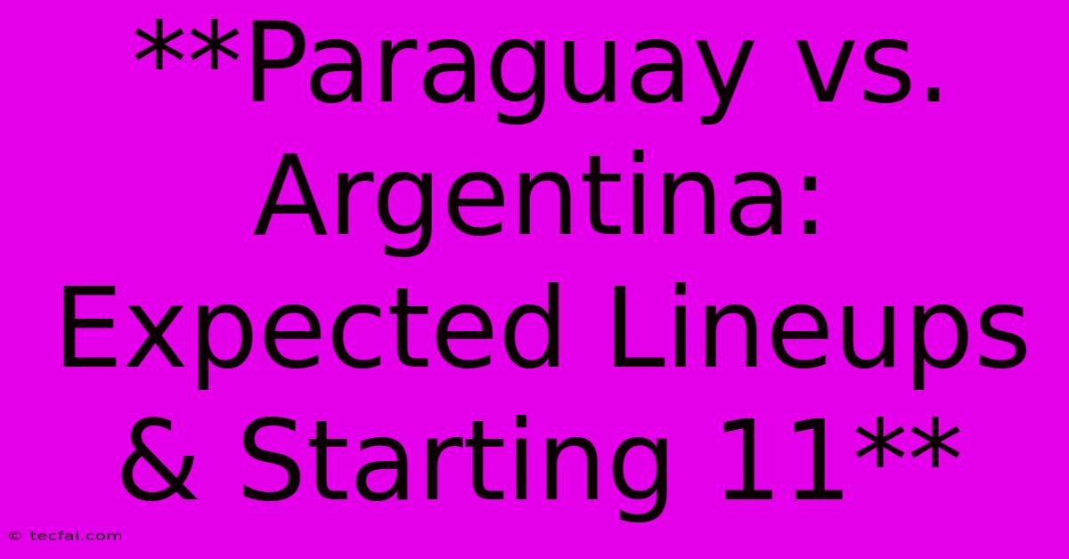 **Paraguay Vs. Argentina: Expected Lineups & Starting 11**