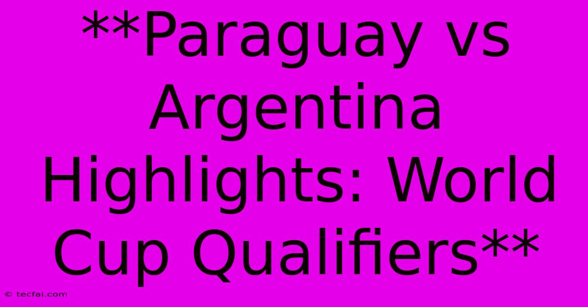 **Paraguay Vs Argentina Highlights: World Cup Qualifiers**