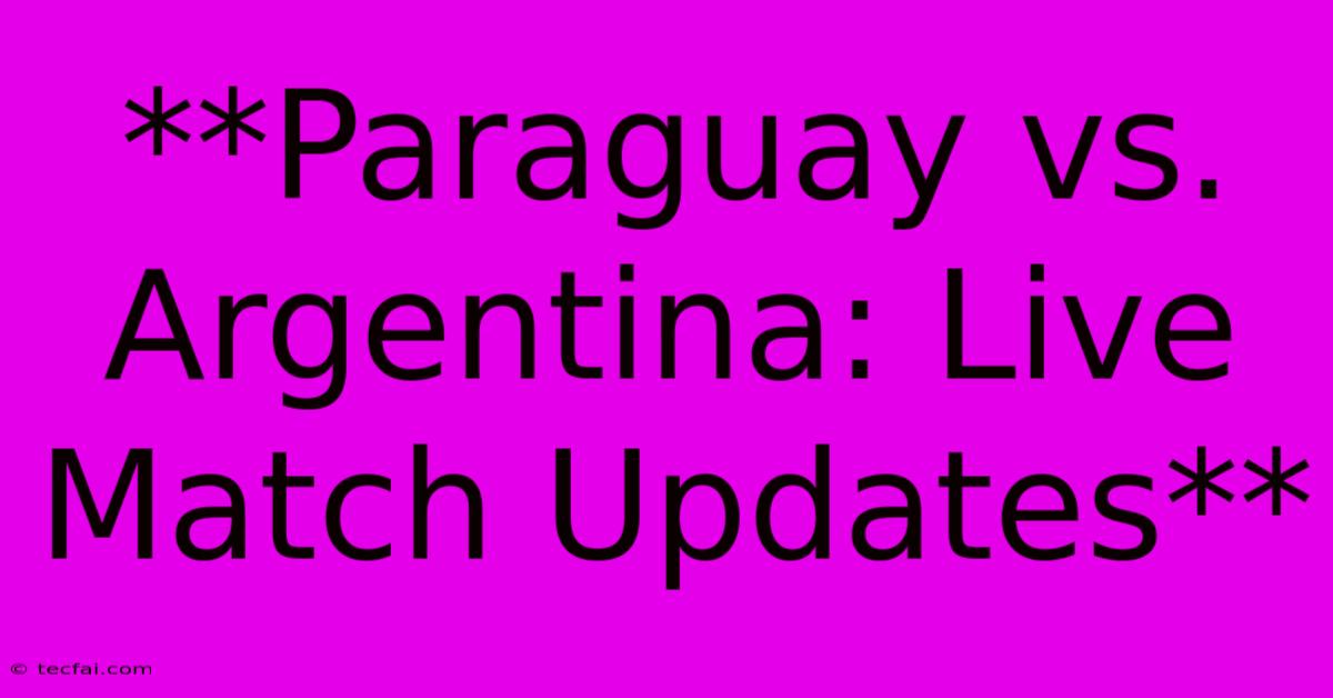 **Paraguay Vs. Argentina: Live Match Updates** 