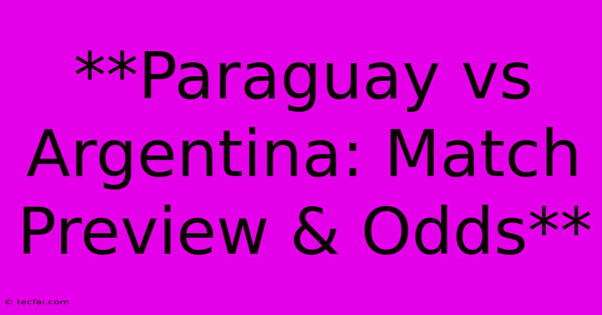 **Paraguay Vs Argentina: Match Preview & Odds**