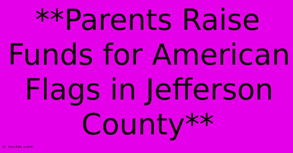 **Parents Raise Funds For American Flags In Jefferson County** 