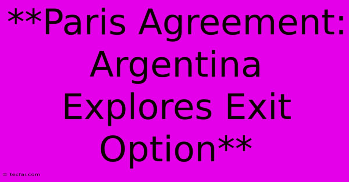 **Paris Agreement: Argentina Explores Exit Option** 