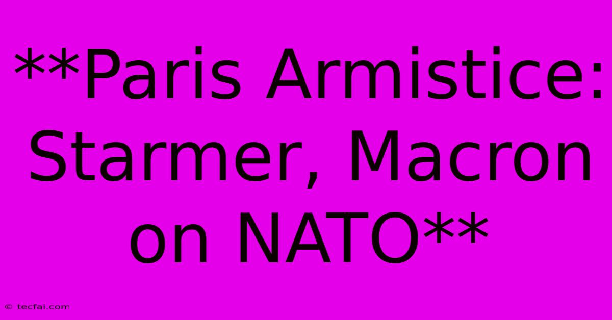 **Paris Armistice: Starmer, Macron On NATO** 