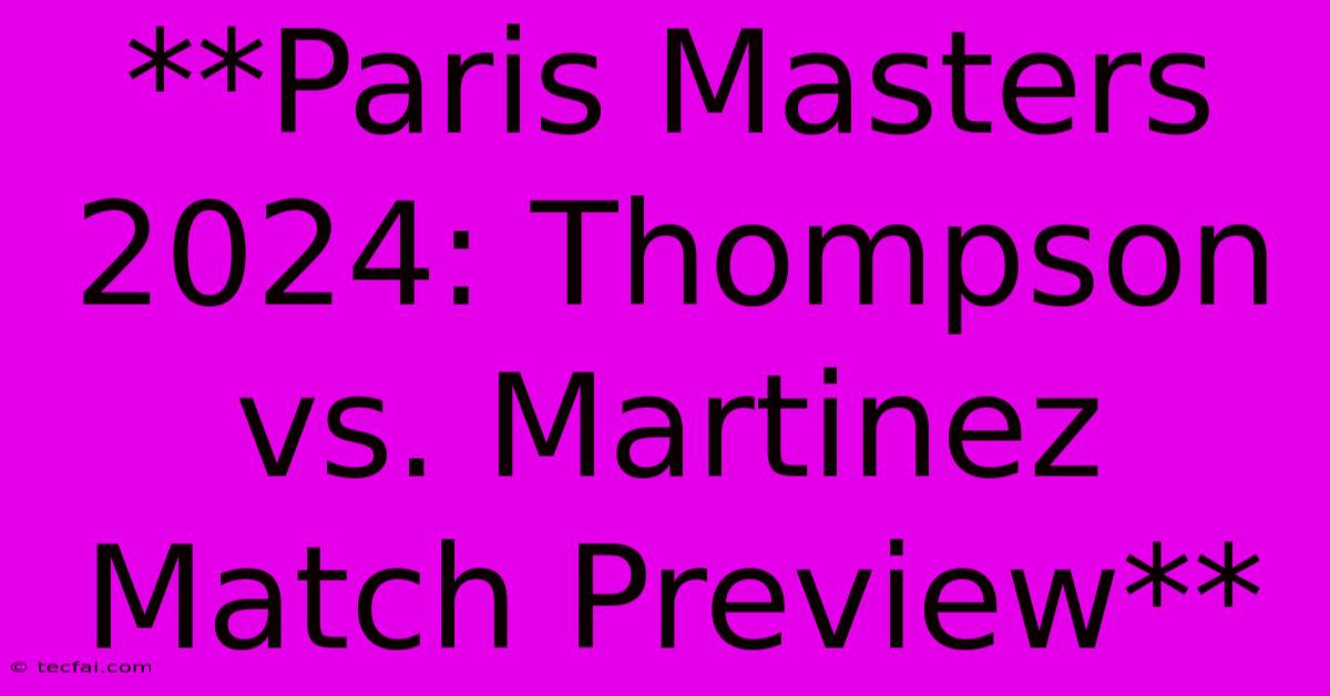 **Paris Masters 2024: Thompson Vs. Martinez Match Preview**