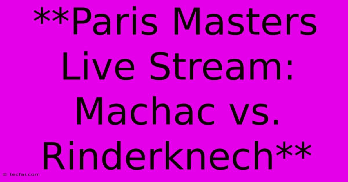 **Paris Masters Live Stream: Machac Vs. Rinderknech**