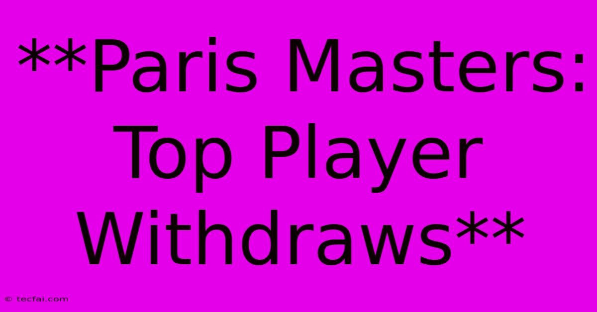 **Paris Masters: Top Player Withdraws**