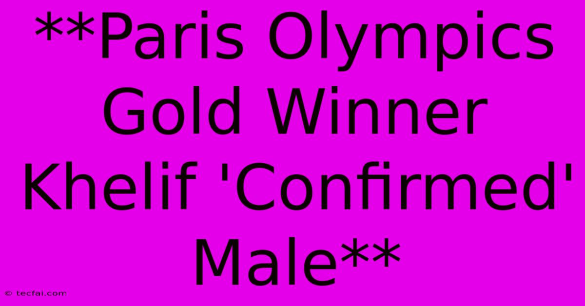 **Paris Olympics Gold Winner Khelif 'Confirmed' Male**