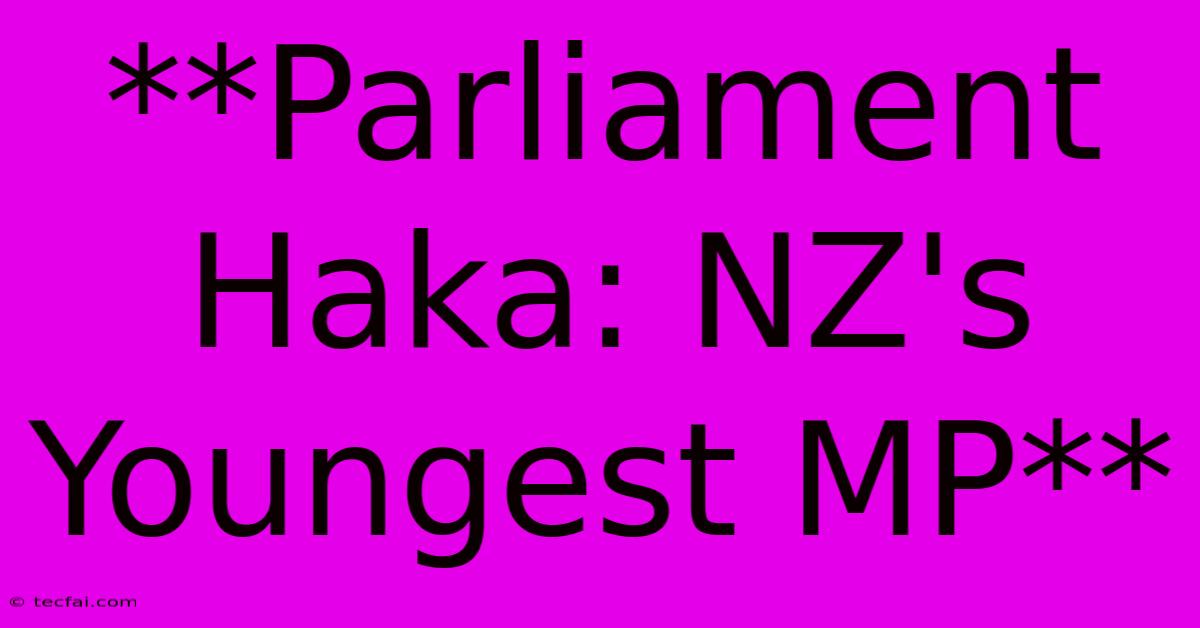 **Parliament Haka: NZ's Youngest MP** 