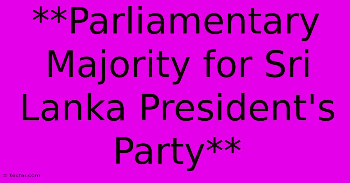 **Parliamentary Majority For Sri Lanka President's Party**