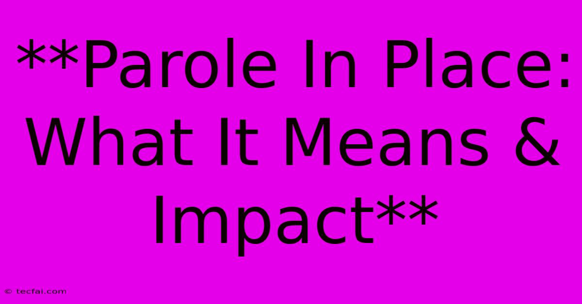 **Parole In Place: What It Means & Impact**