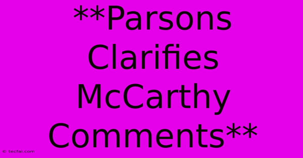 **Parsons Clarifies McCarthy Comments**