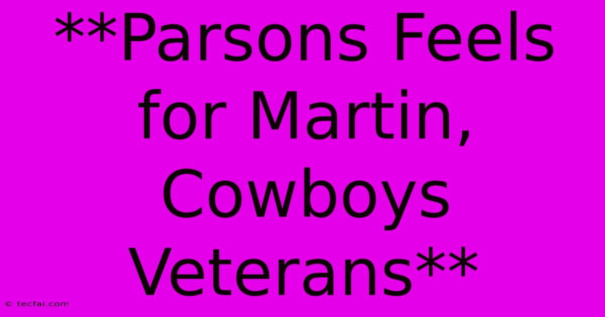 **Parsons Feels For Martin, Cowboys Veterans**