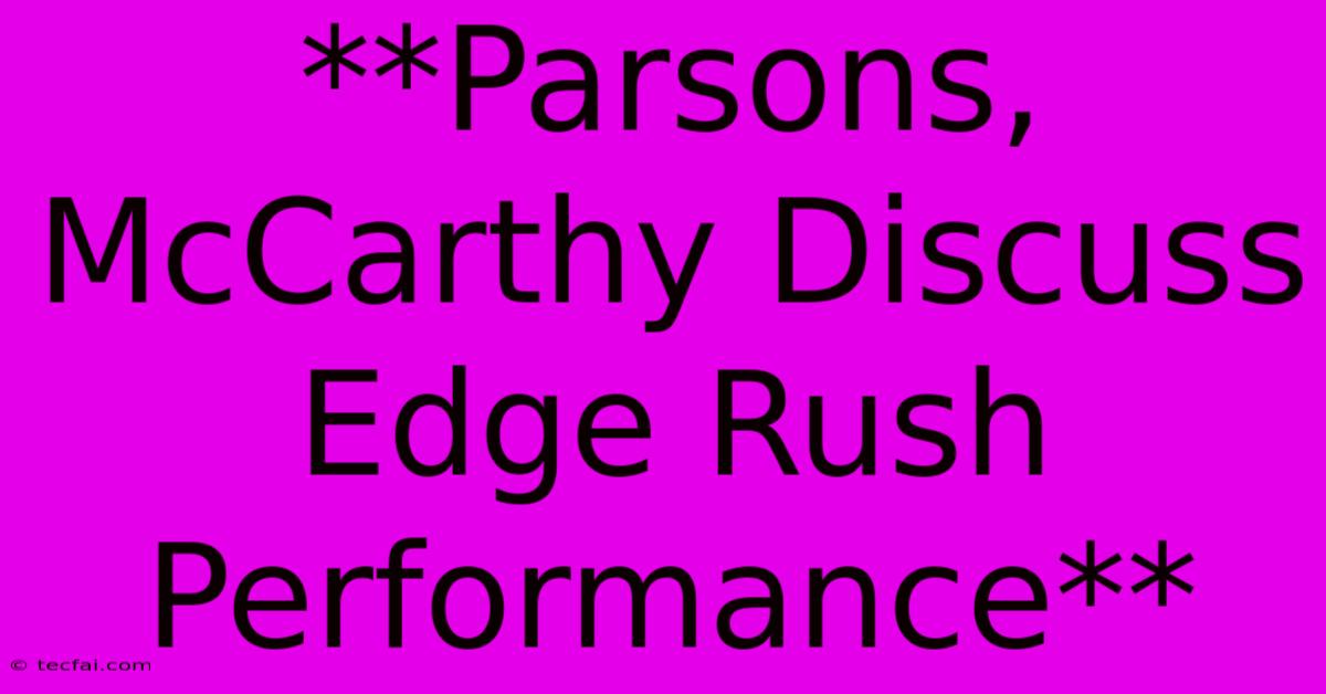 **Parsons, McCarthy Discuss Edge Rush Performance**