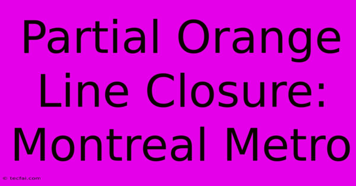 Partial Orange Line Closure: Montreal Metro