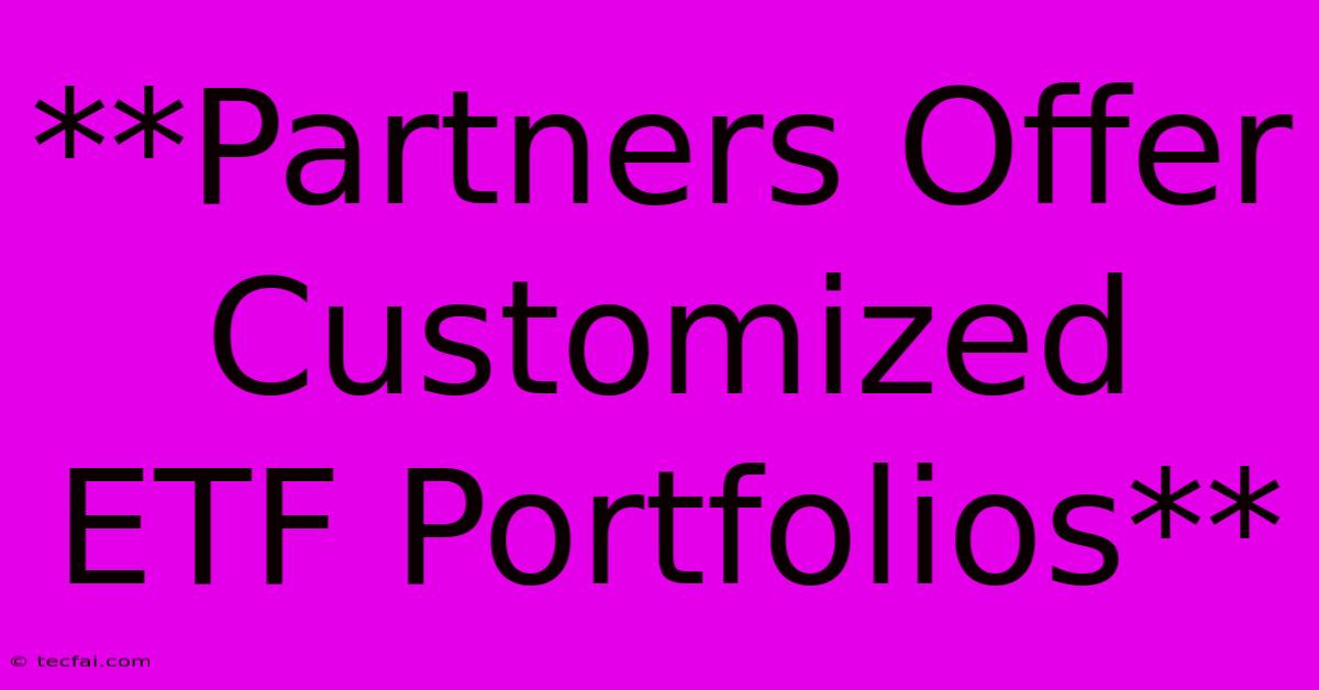 **Partners Offer Customized ETF Portfolios**