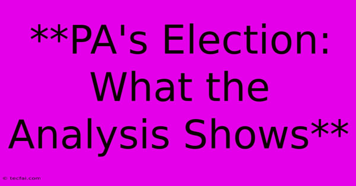 **PA's Election: What The Analysis Shows** 