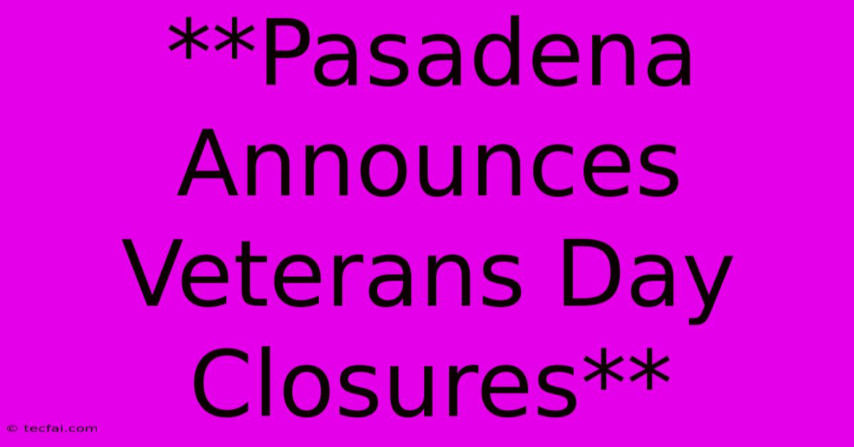 **Pasadena Announces Veterans Day Closures** 