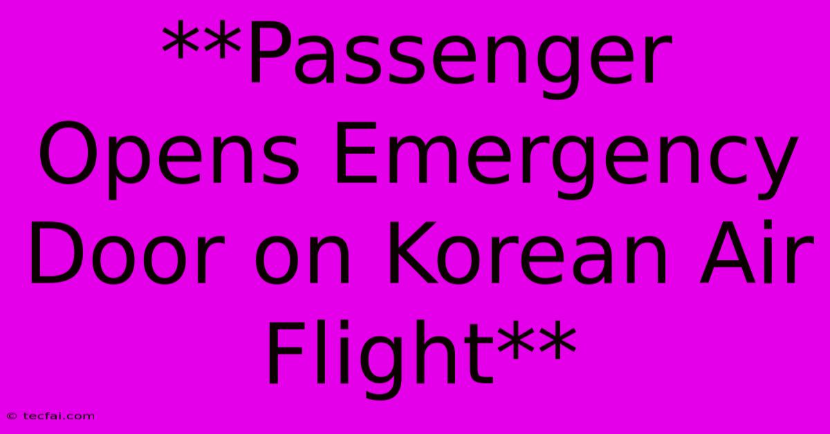 **Passenger Opens Emergency Door On Korean Air Flight** 