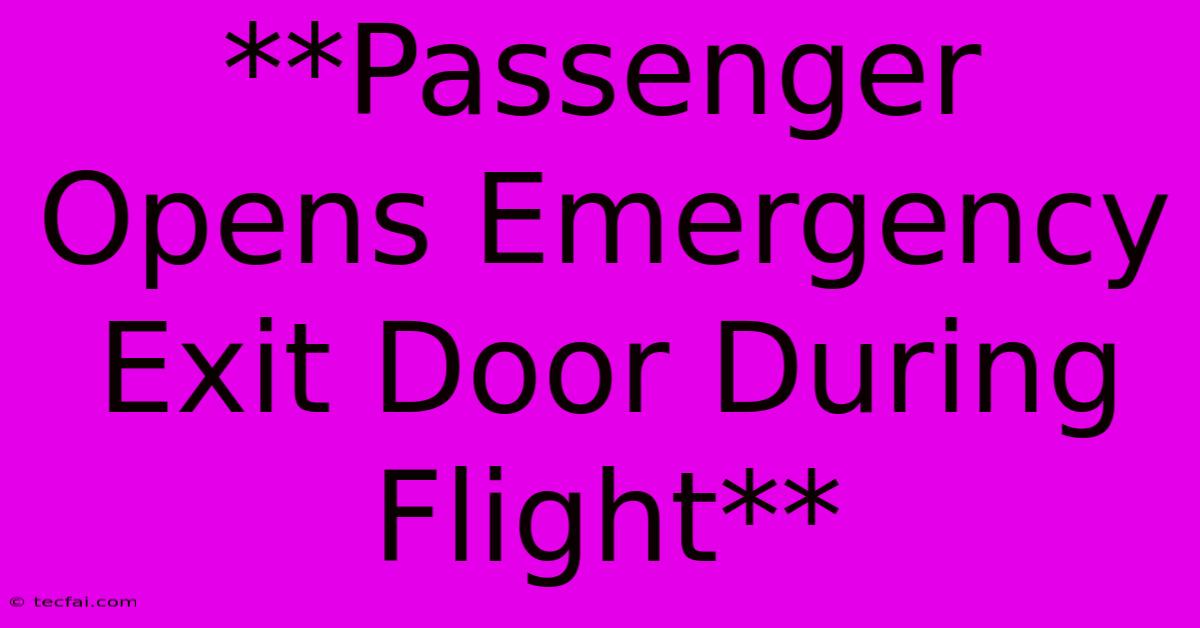 **Passenger Opens Emergency Exit Door During Flight** 