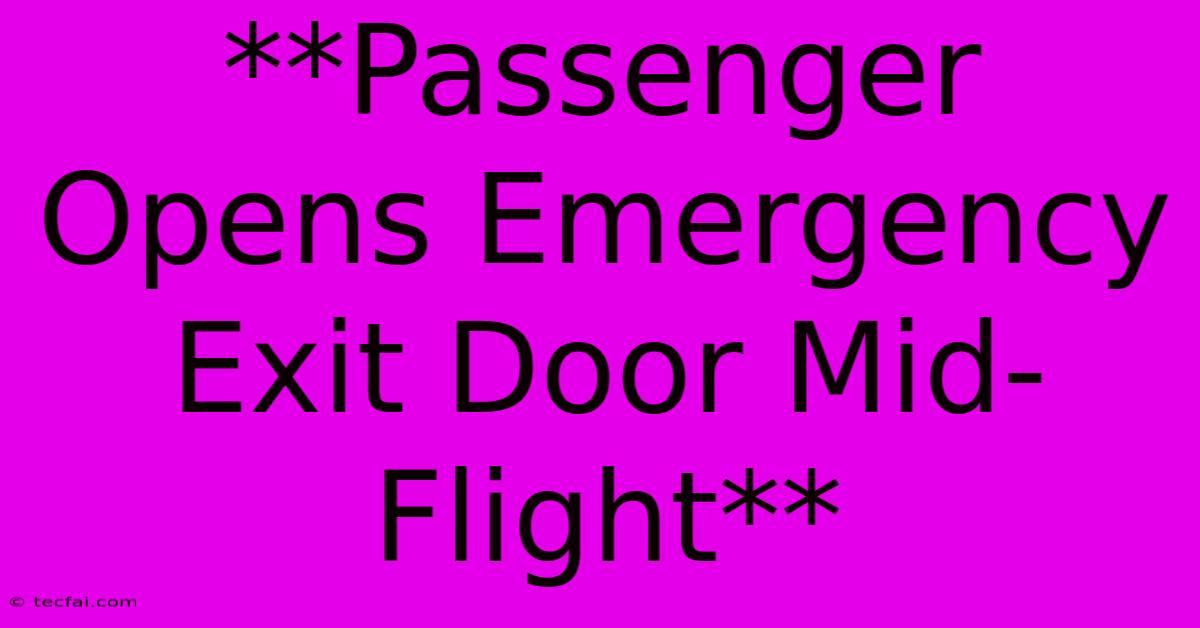 **Passenger Opens Emergency Exit Door Mid-Flight**