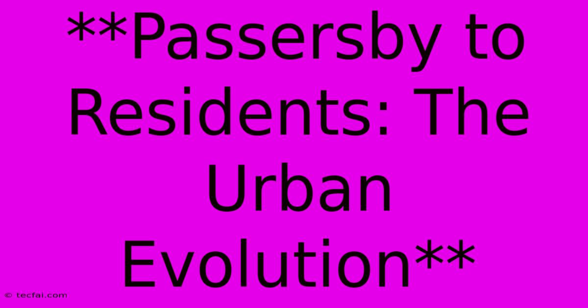 **Passersby To Residents: The Urban Evolution** 