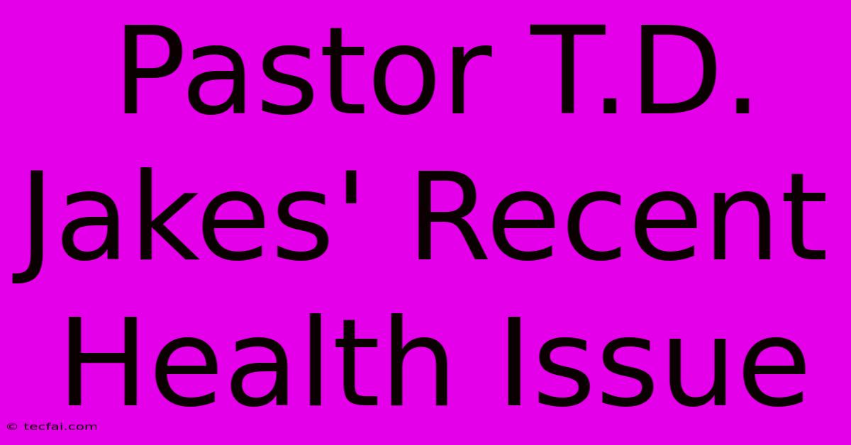 Pastor T.D. Jakes' Recent Health Issue