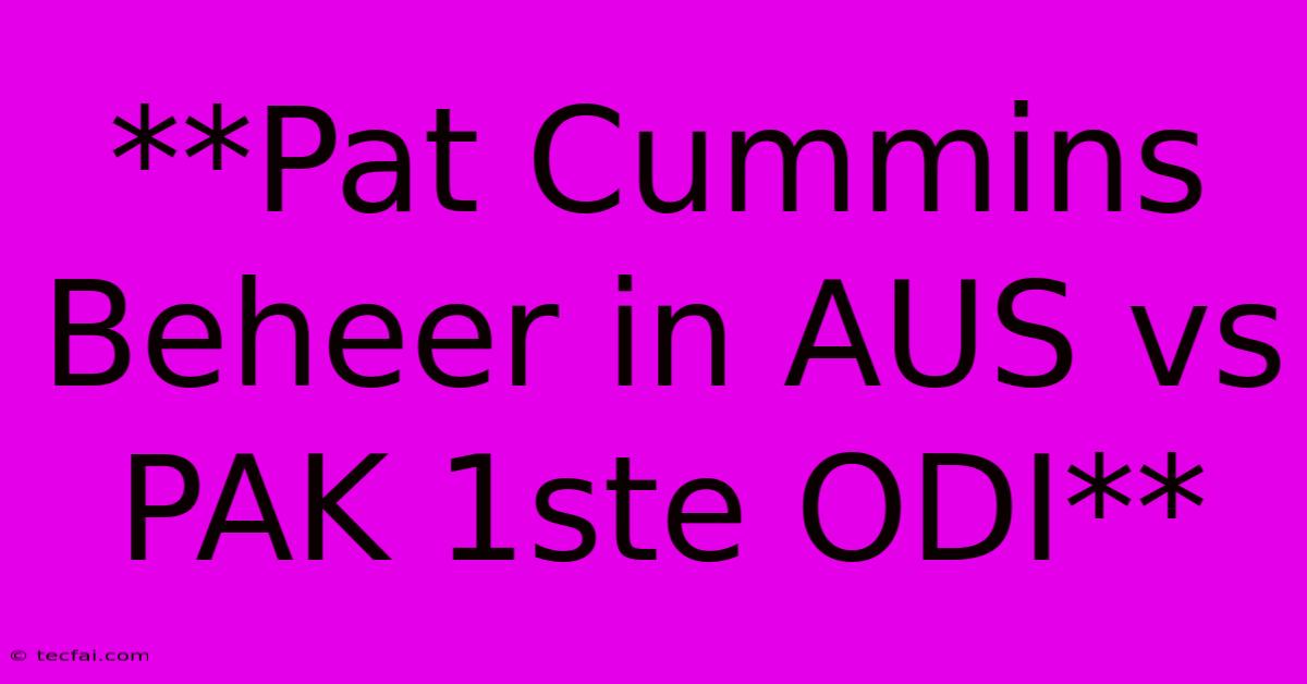 **Pat Cummins Beheer In AUS Vs PAK 1ste ODI**