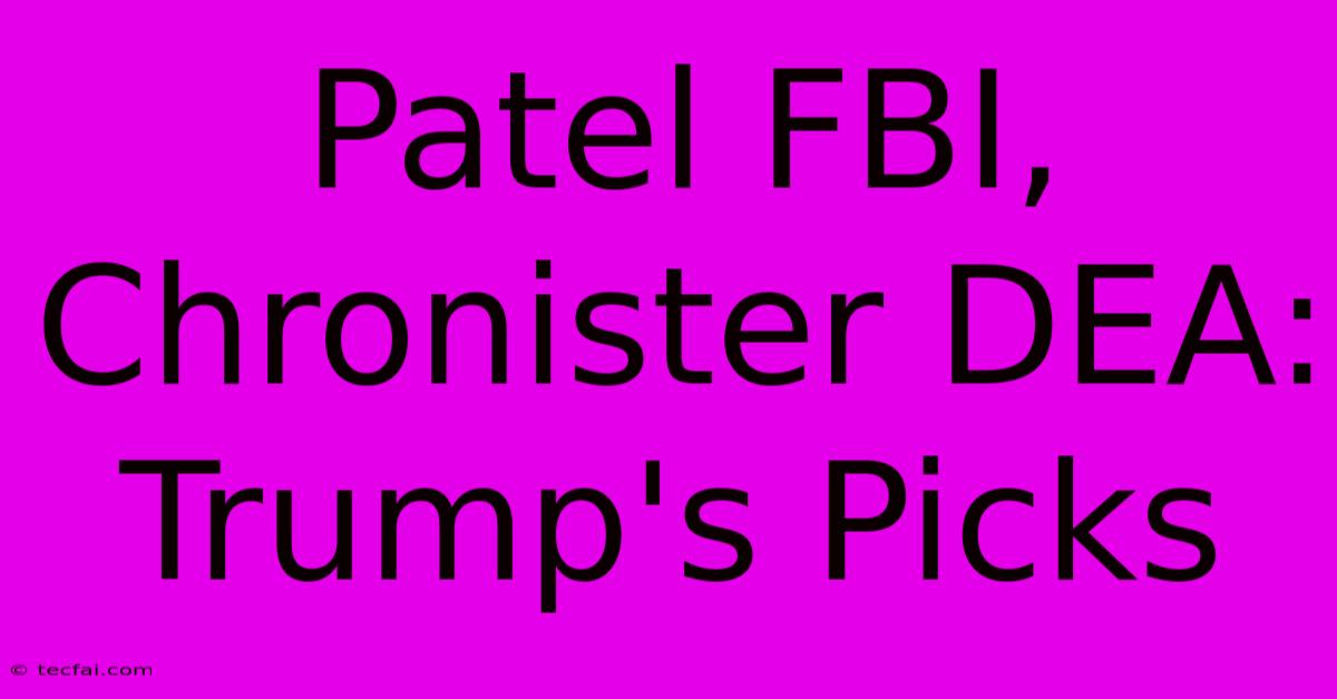 Patel FBI, Chronister DEA: Trump's Picks