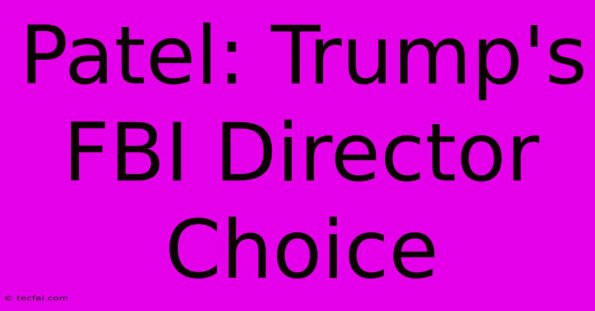 Patel: Trump's FBI Director Choice