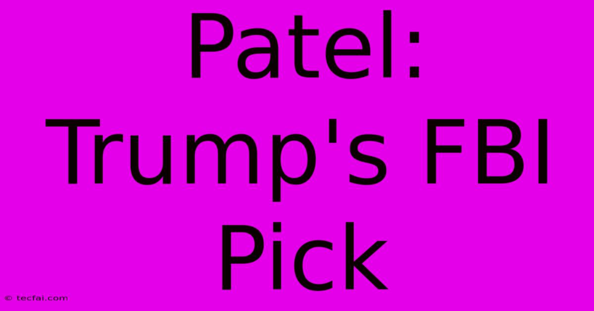 Patel: Trump's FBI Pick