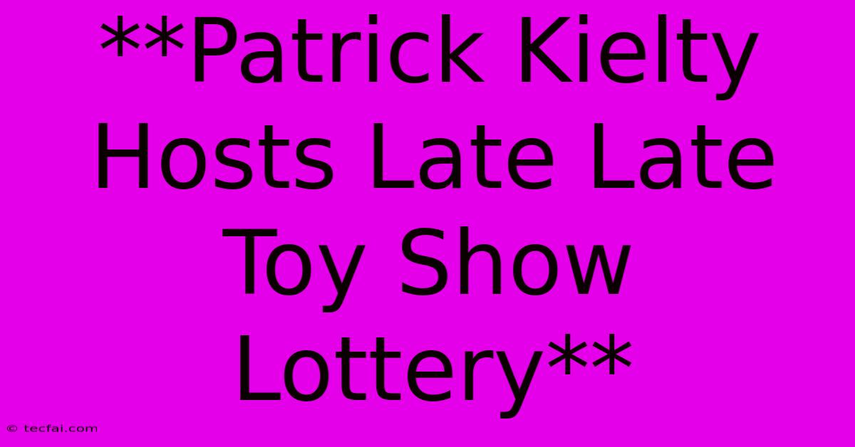 **Patrick Kielty Hosts Late Late Toy Show Lottery**