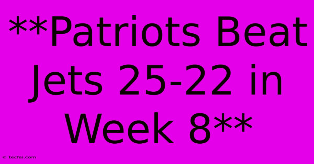 **Patriots Beat Jets 25-22 In Week 8**